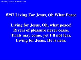 #297 Living For Jesus, Oh What Peace Living for Jesus, Oh, what peace!