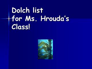 Dolch list for Ms. Hrouda’s Class!