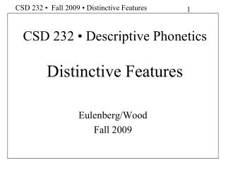 CSD 232 • Descriptive Phonetics Distinctive Features