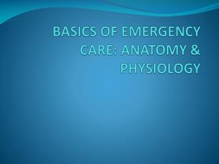 BASICS OF EMERGENCY CARE: ANATOMY &amp; PHYSIOLOGY