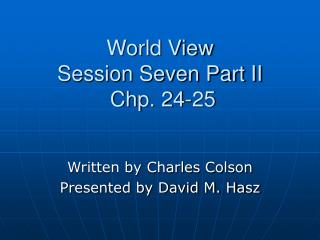 World View Session Seven Part II Chp. 24-25