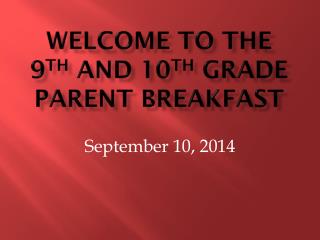 Welcome to the 9 th and 10 th Grade Parent breakfast
