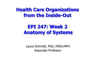 Health Care Organizations from the Inside-Out EPI 247: Week 2 Anatomy of Systems