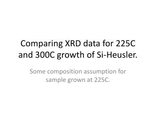 Comparing XRD data for 225C and 300C growth of Si-Heusler.