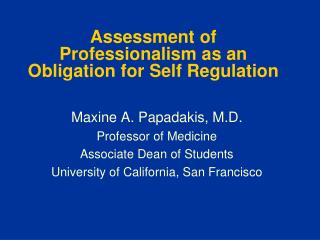 Maxine A. Papadakis, M.D. Professor of Medicine Associate Dean of Students