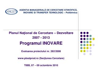 Planul Naţional de Cercetare – Dezvoltare 2007 - 2013 Programul INOVARE