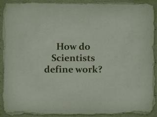 How do Scientists define work?