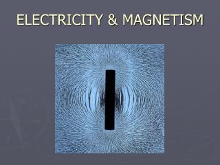 ELECTRICITY &amp; MAGNETISM