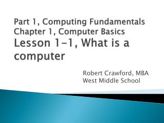 Part 1, Computing Fundamentals Chapter 1, Computer Basics Lesson 1-1, What is a computer