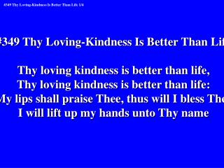 #349 Thy Loving-Kindness Is Better Than Life Thy loving kindness is better than life,