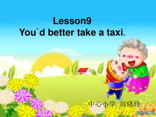 Lesson9 You`d better take a taxi .