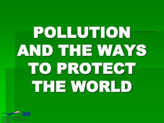POLLUTION AND THE WAYS TO PROTECT THE WORLD