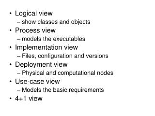 Logical view show classes and objects Process view models the executables Implementation view