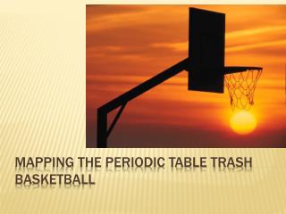 Mapping the Periodic Table Trash Basketball