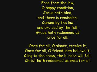Free from the law, O happy condition, Jesus hath bled, and there is remission; Cursed by the law