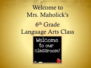 Welcome to Mrs. Maholick’s 6 th Grade Language Arts Class