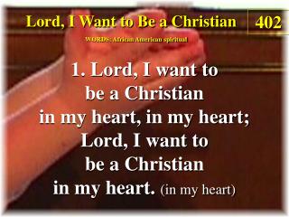 Lord I Want to Be a Christian (Verse 1)