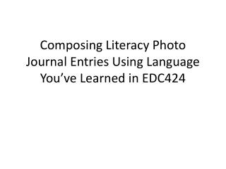 Composing Literacy Photo Journal Entries Using Language You’ve Learned in EDC424