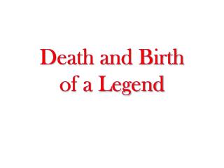 Death and Birth of a Legend