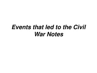 Events that led to the Civil War Notes