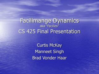 Facilimange Dynamics aka “Facilies” CS 425 Final Presentation