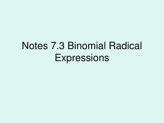 Notes 7.3 Binomial Radical Expressions