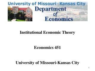 Institutional Economic Theory Economics 451 University of Missouri-Kansas City