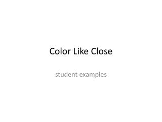 Color Like Close