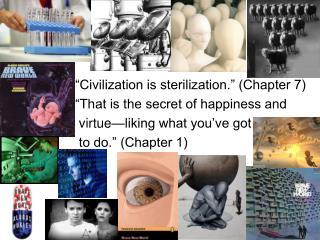 “Civilization is sterilization.” (Chapter 7) “That is the secret of happiness and