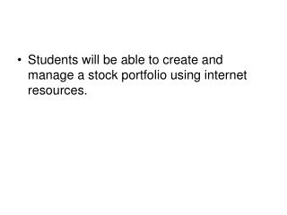 Students will be able to create and manage a stock portfolio using internet resources.
