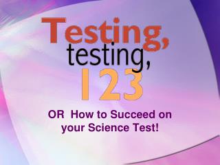 OR How to Succeed on your Science Test!