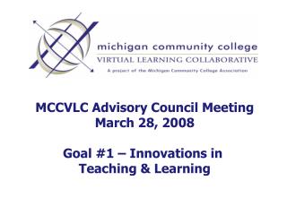 MCCVLC Advisory Council Meeting March 28, 2008 Goal #1 – Innovations in Teaching &amp; Learning
