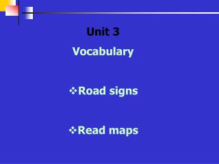 Unit 3 Vocabulary Road signs Read maps