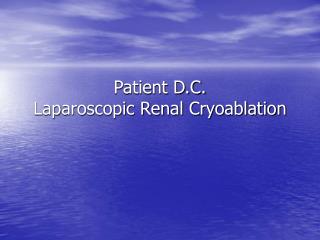 Patient D.C. Laparoscopic Renal Cryoablation