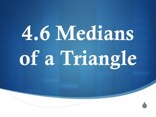 4.6 Medians of a Triangle