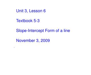 Unit 3, Lesson 6 Textbook 5-3 Slope-Intercept Form of a line November 3, 2009
