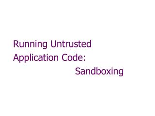 Running Untrusted Application Code: 				Sandboxing