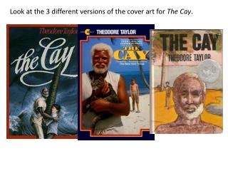 Look at the 3 different versions of the cover art for The Cay .