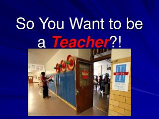 So You Want to be a Teacher ?!