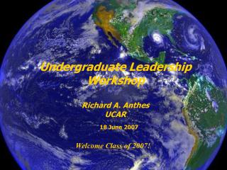 Undergraduate Leadership Workshop Richard A. Anthes UCAR