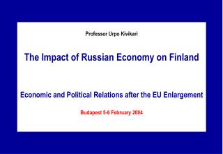 Professor Urpo Kivikari The Impact of Russian Economy on Finland