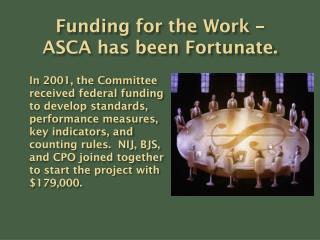 Funding for the Work – ASCA has been Fortunate.