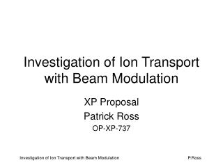 Investigation of Ion Transport with Beam Modulation