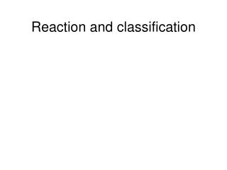 Reaction and classification