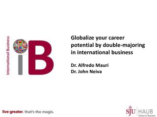 Globalize your career potential by double-majoring in international business Dr. Alfredo Mauri