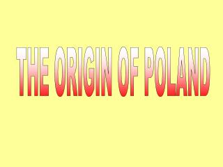THE ORIGIN OF POLAND