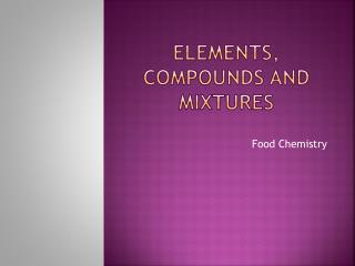 ELEMENTS, COMPOUNDS AND MIXTURES