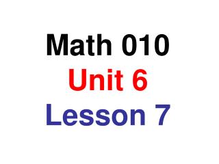 Math 010 Unit 6 Lesson 7