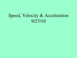 Speed, Velocity &amp; Acceleration 9/27/10