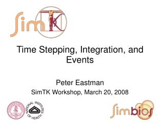 Time Stepping, Integration, and Events Peter Eastman SimTK Workshop, March 20, 2008